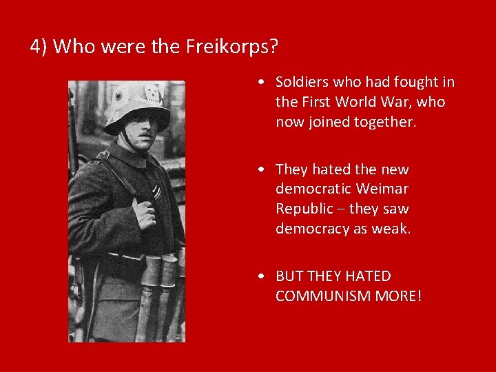 4) Who were the Freikorps? • Soldiers who had fought in the First World