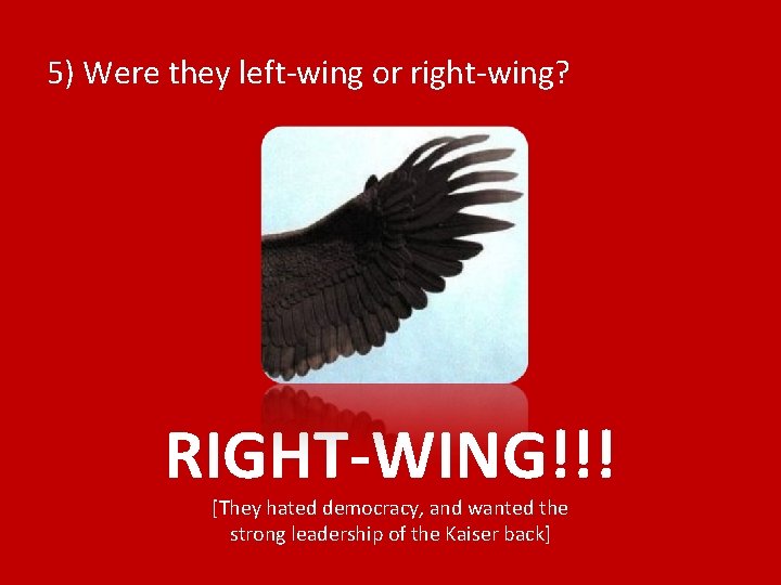 5) Were they left-wing or right-wing? RIGHT-WING!!! [They hated democracy, and wanted the strong