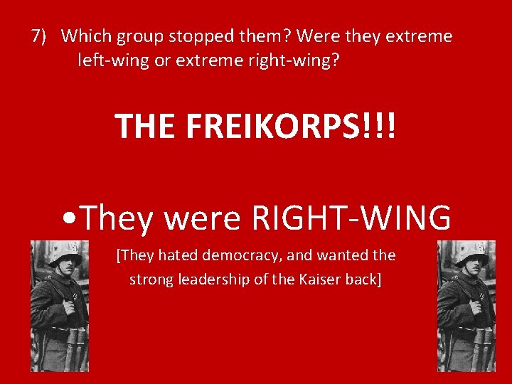 7) Which group stopped them? Were they extreme left-wing or extreme right-wing? THE FREIKORPS!!!