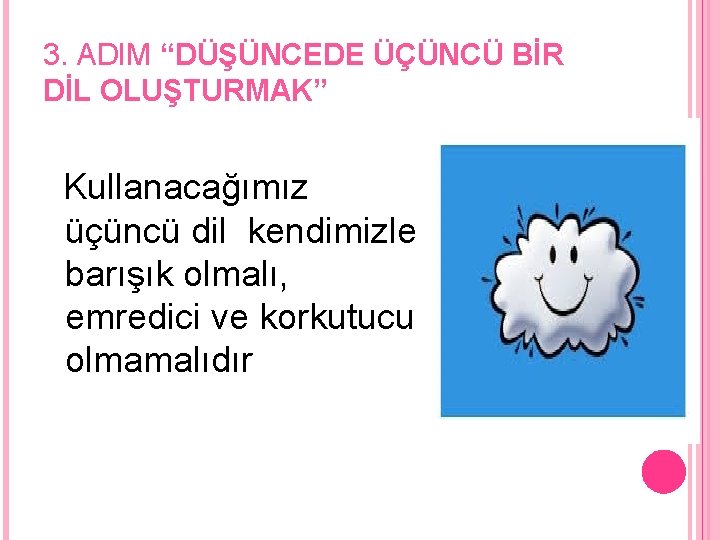 3. ADIM “DÜŞÜNCEDE ÜÇÜNCÜ BİR DİL OLUŞTURMAK” Kullanacağımız üçüncü dil kendimizle barışık olmalı, emredici