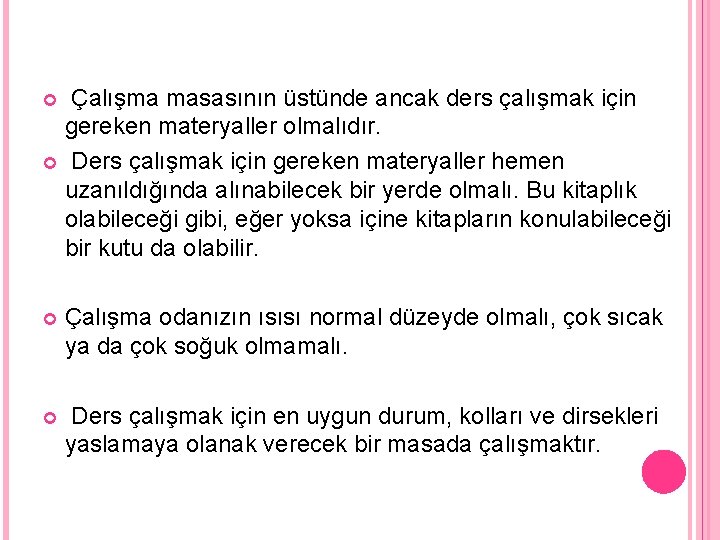 Çalışma masasının üstünde ancak ders çalışmak için gereken materyaller olmalıdır. Ders çalışmak için gereken