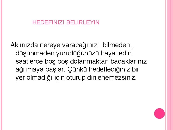 HEDEFINIZI BELIRLEYIN Aklınızda nereye varacağınızı bilmeden , düşünmeden yürüdüğünüzü hayal edin saatlerce boş dolanmaktan