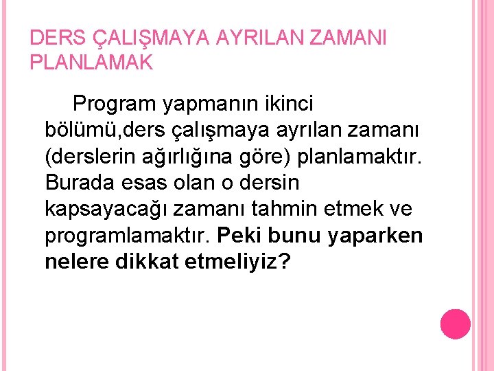 DERS ÇALIŞMAYA AYRILAN ZAMANI PLANLAMAK Program yapmanın ikinci bölümü, ders çalışmaya ayrılan zamanı (derslerin