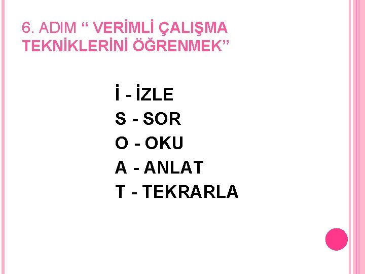 6. ADIM “ VERİMLİ ÇALIŞMA TEKNİKLERİNİ ÖĞRENMEK” İ - İZLE S - SOR O