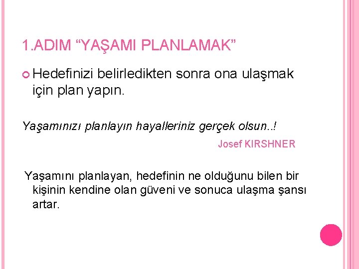 1. ADIM “YAŞAMI PLANLAMAK” Hedefinizi belirledikten sonra ona ulaşmak için plan yapın. Yaşamınızı planlayın