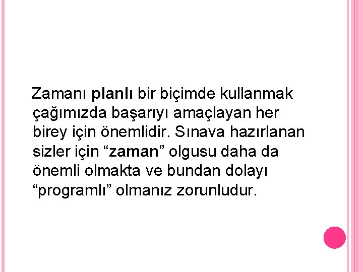 Zamanı planlı bir biçimde kullanmak çağımızda başarıyı amaçlayan her birey için önemlidir. Sınava hazırlanan