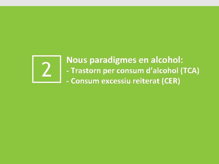 2 Nous paradigmes en alcohol: - Trastorn per consum d’alcohol (TCA) - Consum excessiu