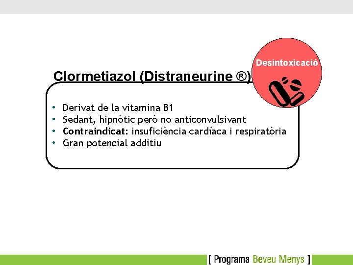 Desintoxicació Clormetiazol (Distraneurine ®) • • Derivat de la vitamina B 1 Sedant, hipnòtic