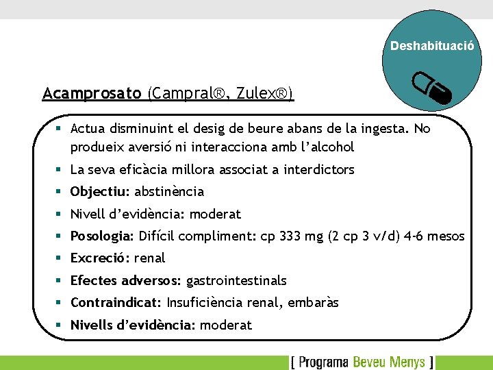 Deshabituació Acamprosato (Campral®, Zulex®) § Actua disminuint el desig de beure abans de la