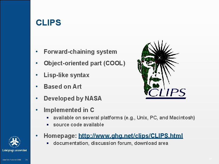 CLIPS • Forward-chaining system • Object-oriented part (COOL) • Lisp-like syntax • Based on