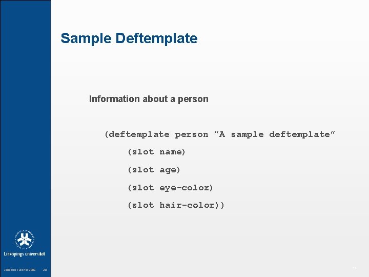 Sample Deftemplate Information about a person (deftemplate person ”A sample deftemplate” (slot name) (slot
