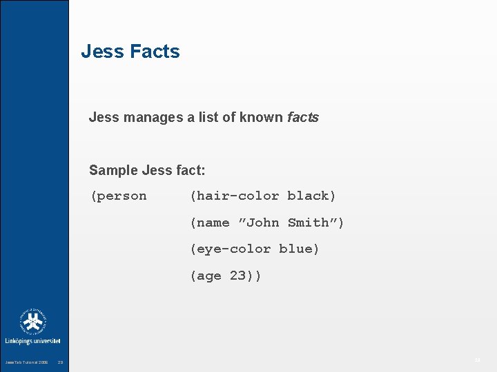 Jess Facts Jess manages a list of known facts Sample Jess fact: (person (hair-color