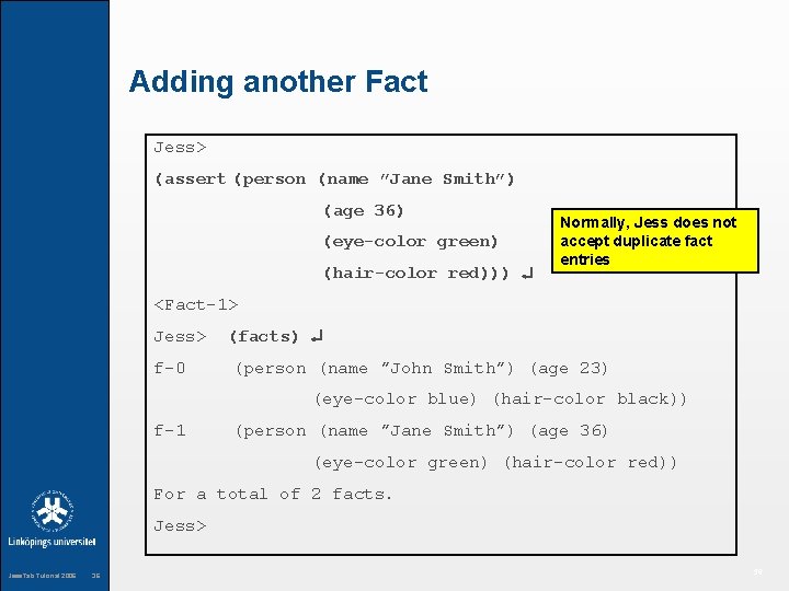 Adding another Fact Jess> (assert (person (name ”Jane Smith”) (age 36) (eye-color green) (hair-color