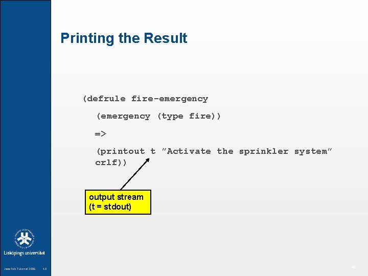Printing the Result (defrule fire-emergency (type fire)) => (printout t ”Activate the sprinkler system”