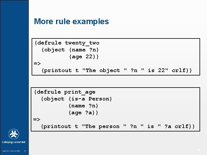 More rule examples (defrule twenty_two (object (name ? n) (age 22)) => (printout t