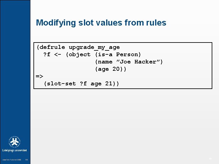 Modifying slot values from rules (defrule upgrade_my_age ? f <- (object (is-a Person) (name