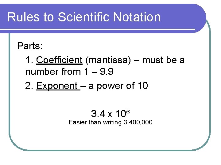 Rules to Scientific Notation Parts: 1. Coefficient (mantissa) – must be a number from