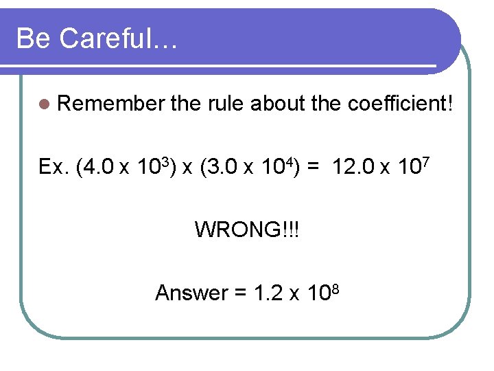 Be Careful… l Remember the rule about the coefficient! Ex. (4. 0 x 103)