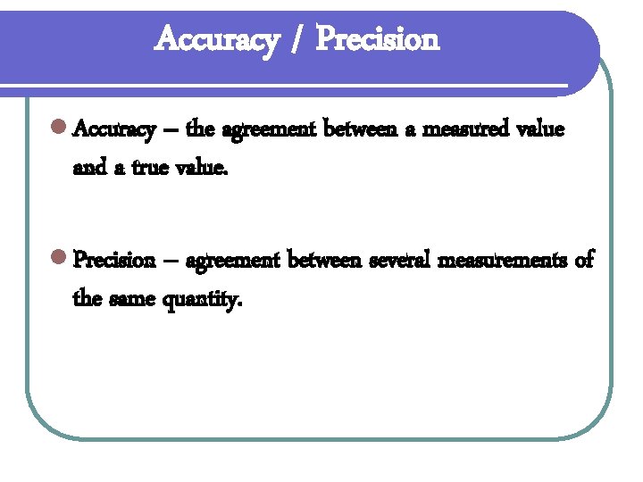 Accuracy / Precision l Accuracy – the agreement between a measured value and a