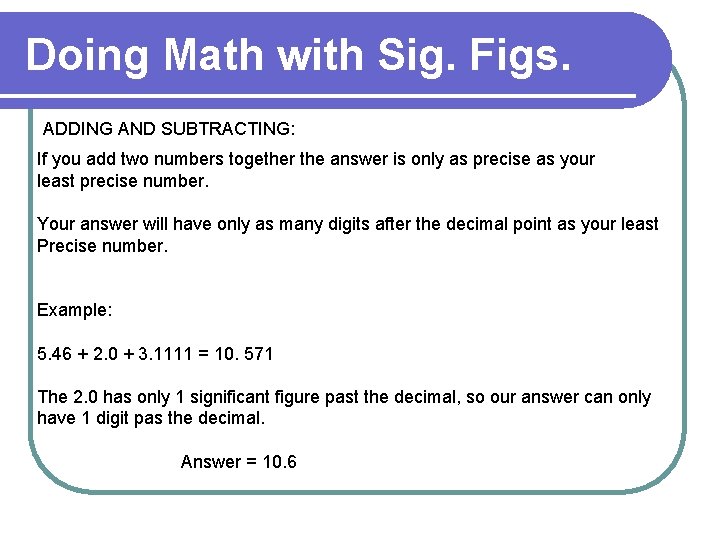 Doing Math with Sig. Figs. ADDING AND SUBTRACTING: If you add two numbers together