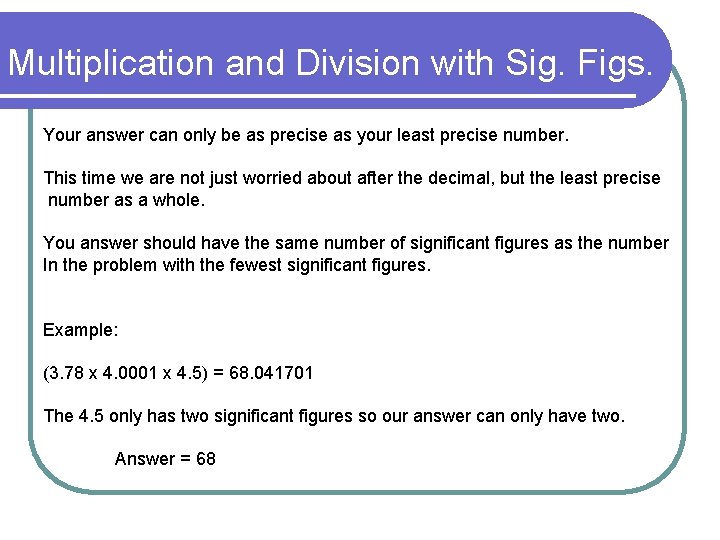 Multiplication and Division with Sig. Figs. Your answer can only be as precise as