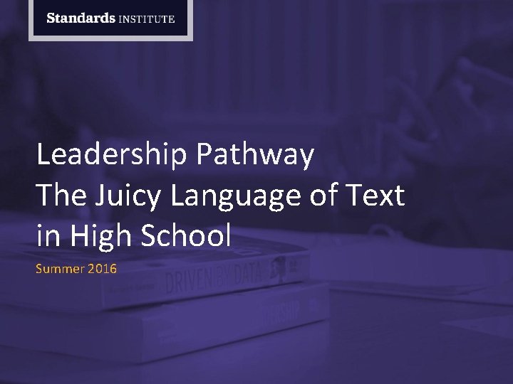 Leadership Pathway The Juicy Language of Text in High School Summer 2016 