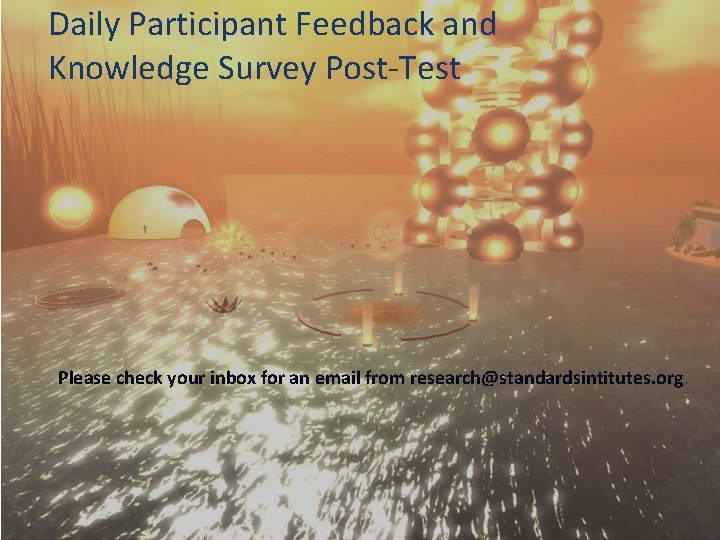 Daily Participant Feedback and Knowledge Survey Post-Test Please check your inbox for an email