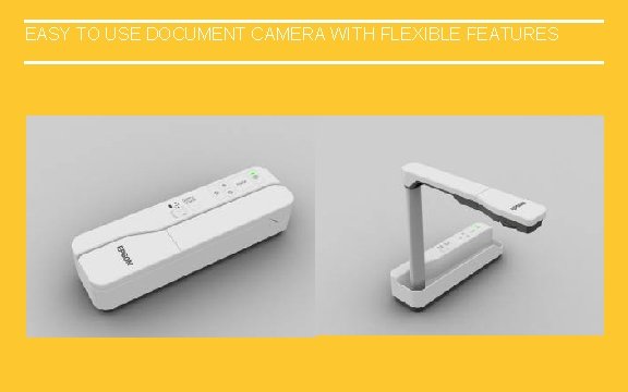 EASY TO USE DOCUMENT CAMERA WITH FLEXIBLE FEATURES 