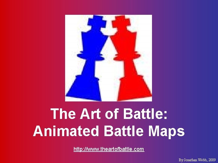 The Art of Battle: Animated Battle Maps http: //www. theartofbattle. com By Jonathan Webb,