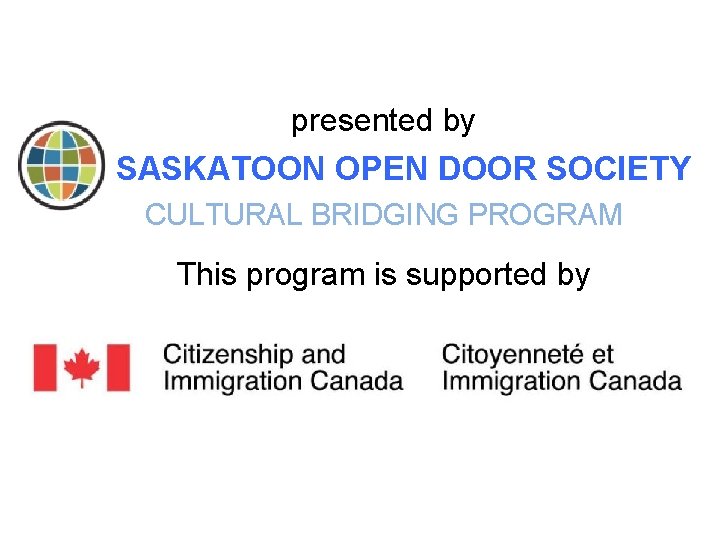 presented by SASKATOON OPEN DOOR SOCIETY CULTURAL BRIDGING PROGRAM This program is supported by