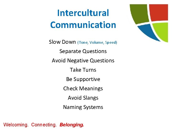 Intercultural Communication Slow Down (Tone, Volume, Speed) Separate Questions Avoid Negative Questions Take Turns Intercultural Communication Slow Down (Tone, Volume, Speed) Separate Questions Avoid Negative Questions Take Turns