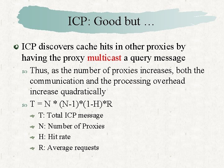 ICP: Good but … ICP discovers cache hits in other proxies by having the