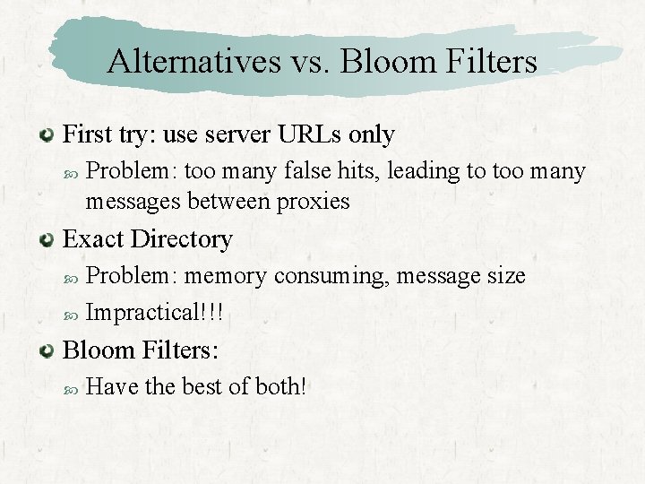 Alternatives vs. Bloom Filters First try: use server URLs only Problem: too many false