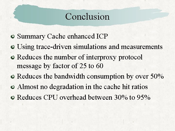 Conclusion Summary Cache enhanced ICP Using trace-driven simulations and measurements Reduces the number of
