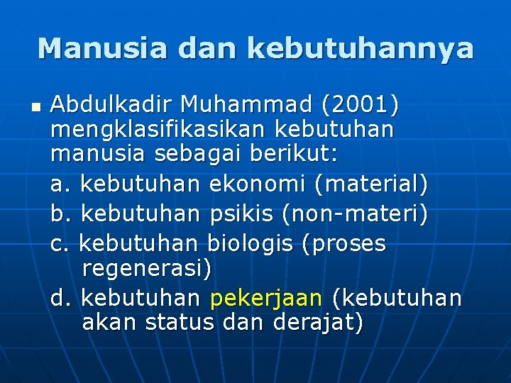 Manusia dan kebutuhannya n Abdulkadir Muhammad (2001) mengklasifikasikan kebutuhan manusia sebagai berikut: a. kebutuhan