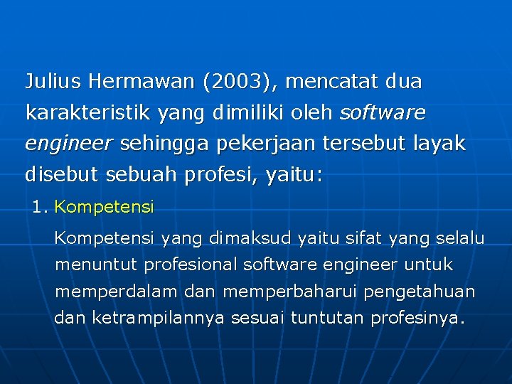Julius Hermawan (2003), mencatat dua karakteristik yang dimiliki oleh software engineer sehingga pekerjaan tersebut