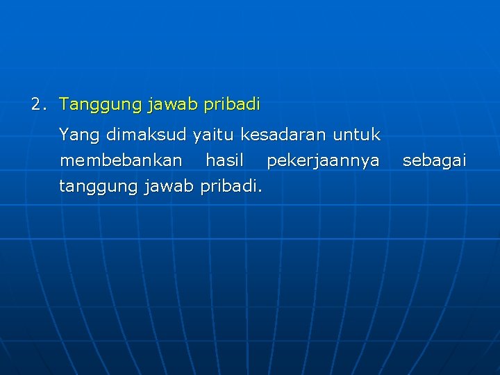 2. Tanggung jawab pribadi Yang dimaksud yaitu kesadaran untuk membebankan hasil tanggung jawab pribadi.