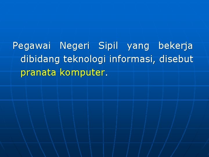 Pegawai Negeri Sipil yang bekerja dibidang teknologi informasi, disebut pranata komputer. 