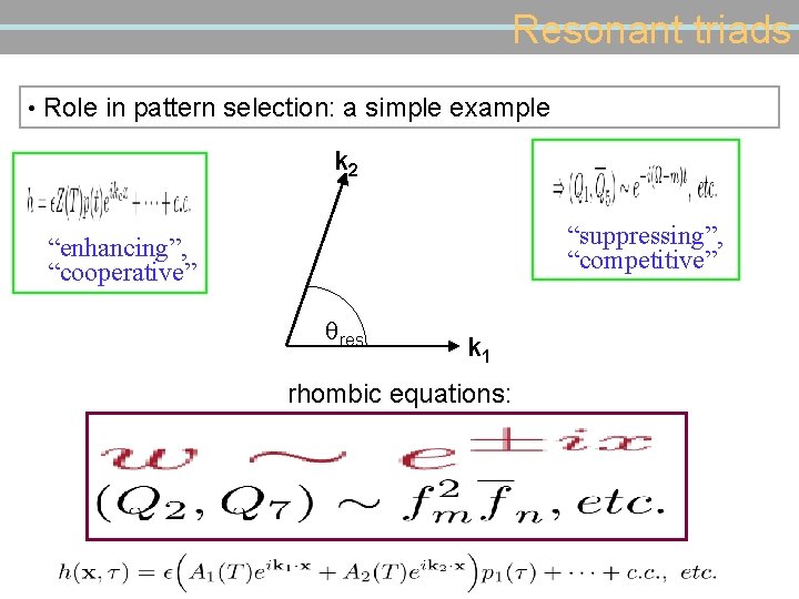 Resonant triads • Role in pattern selection: a simple example k 2 “suppressing”, “competitive”