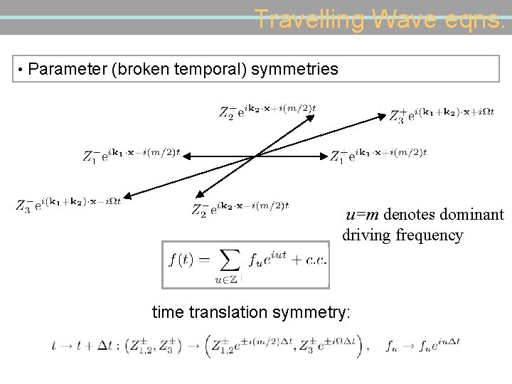 Travelling Wave eqns. • Parameter (broken temporal) symmetries u=m denotes dominant driving frequency time