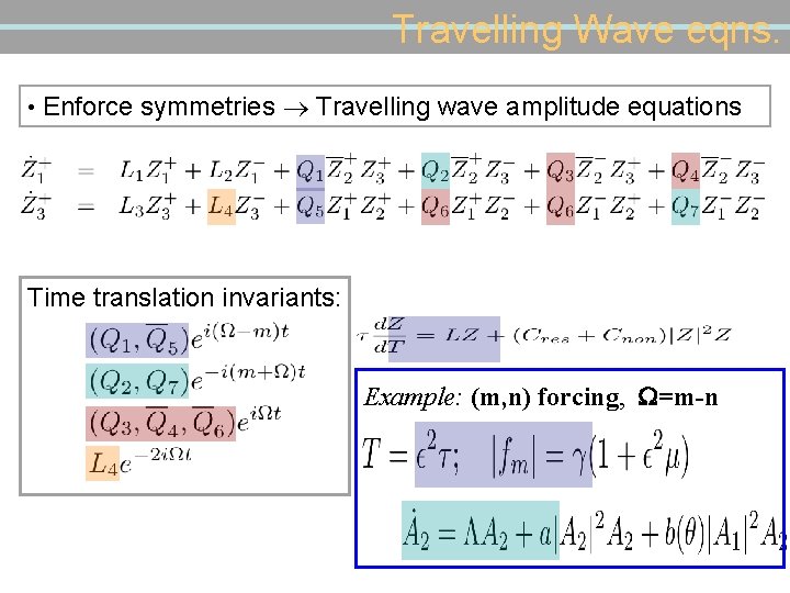 Travelling Wave eqns. • Enforce symmetries Travelling wave amplitude equations Time translation invariants: Example: