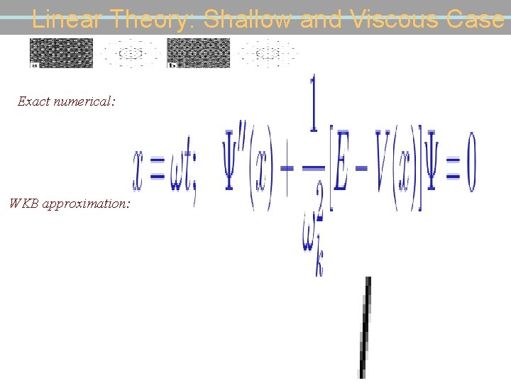 Linear Theory: Shallow and Viscous Case Exact numerical: WKB approximation: 