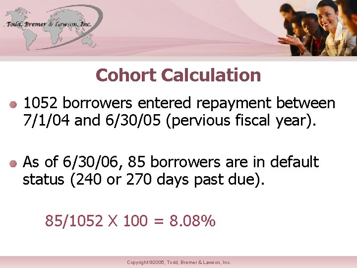 Cohort Calculation 1052 borrowers entered repayment between 7/1/04 and 6/30/05 (pervious fiscal year). As