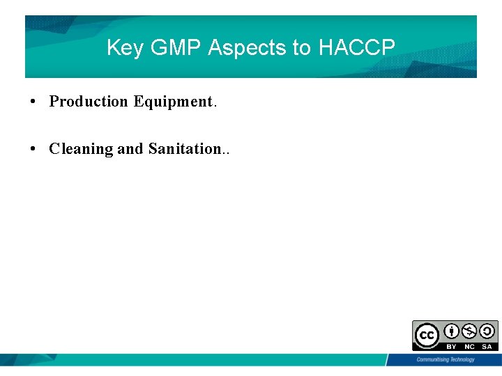 Key GMP Aspects to HACCP • Production Equipment. • Cleaning and Sanitation. . 