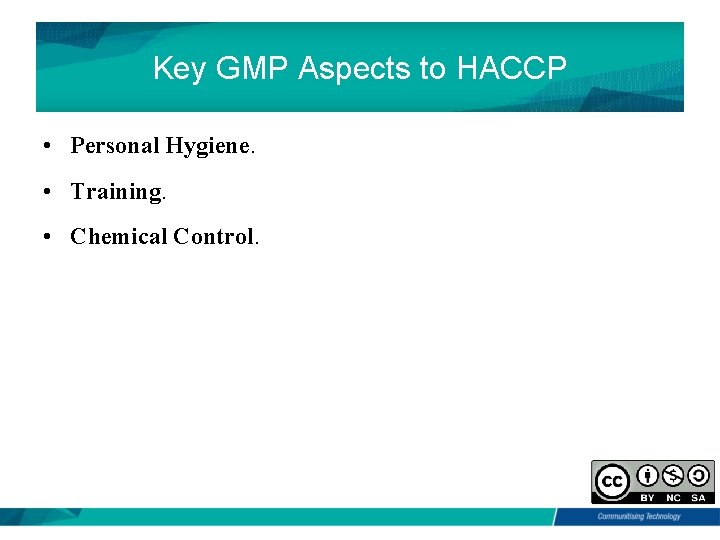 Key GMP Aspects to HACCP • Personal Hygiene. • Training. • Chemical Control. 