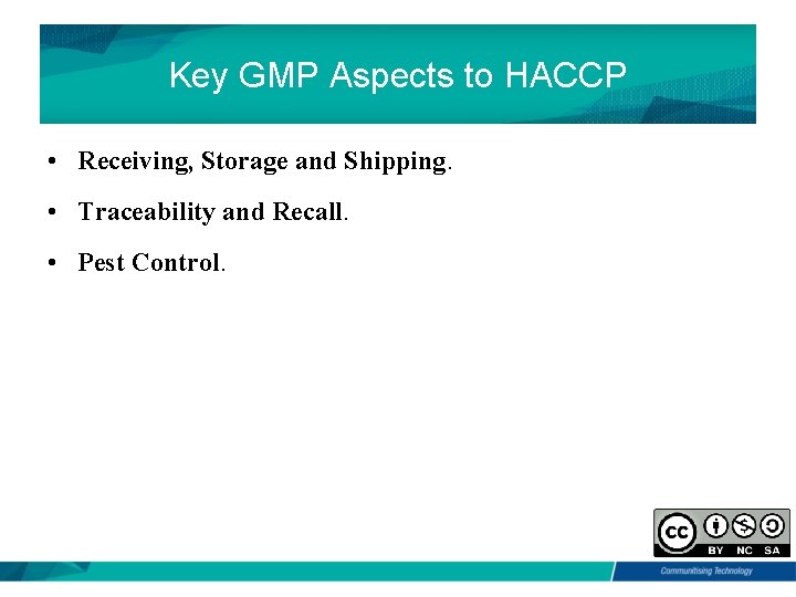 Key GMP Aspects to HACCP • Receiving, Storage and Shipping. • Traceability and Recall.