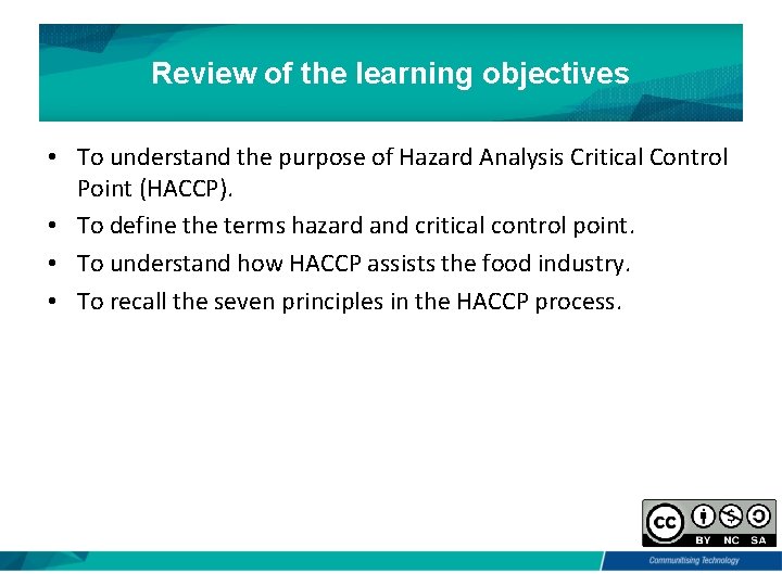Review of the learning objectives • To understand the purpose of Hazard Analysis Critical