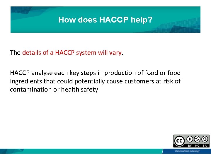 How does HACCP help? The details of a HACCP system will vary. HACCP analyse