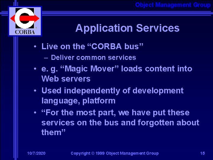 Object Management Group Application Services • Live on the “CORBA bus” – Deliver common