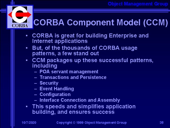 Object Management Group CORBA Component Model (CCM) • CORBA is great for building Enterprise